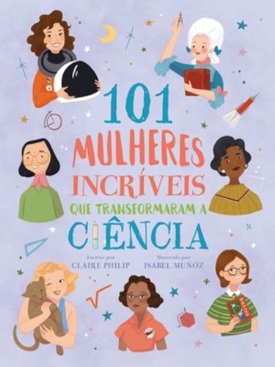 Cover for Claire Philip · 101 Mulheres Incríveis que Transformaram a Ciência (Paperback Book) (2021)