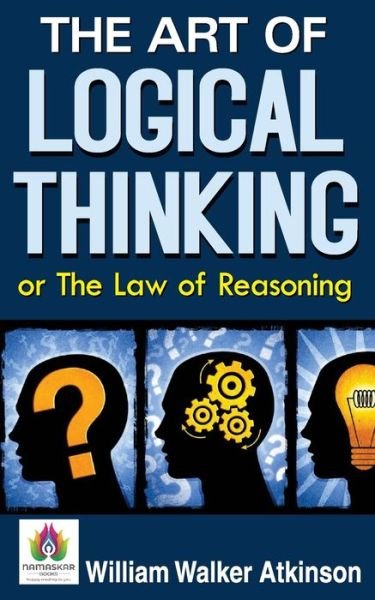 The Art of Logical Thinking or The Law of Reasoning - William Walker Atkinson - Książki - Namaskar Books - 9788194812456 - 2 grudnia 2020