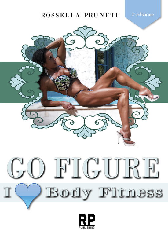 Cover for Rossella Pruneti · Go Figure. I Love Body Fitness. I Segreti E Consigli Per Chiunque Voglia Intraprendere La Strada Del Successo Nel Figure E Body Fit (Book)