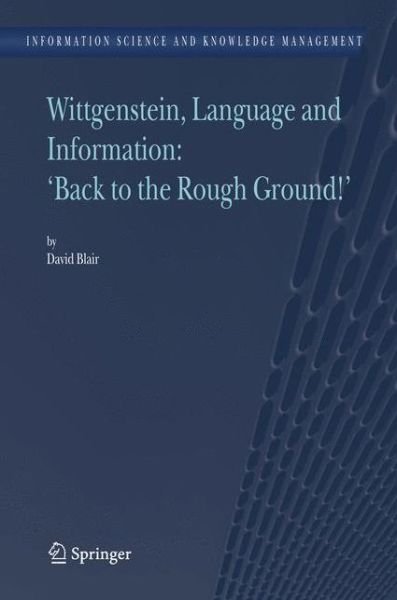 Wittgenstein, Language and Information: "Back to the Rough Ground!" - Information Science and Knowledge Management - David Blair - Książki - Springer - 9789048170456 - 30 listopada 2010