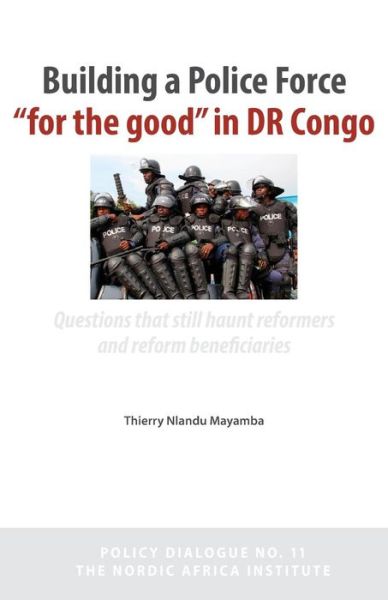 Cover for Thierry Nlandu Mayamba · Building a Police Force for the Good in Dr Congo. Questions That Still Haunt Reformers and Reform Beneficiaries (Pocketbok) (2014)