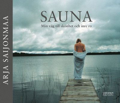 SAUNA - Min väg till skönhet och inre ro - Arja Saijonmaa - Bøger - Soderpalm Publishing - 9789187093456 - 19. november 2013