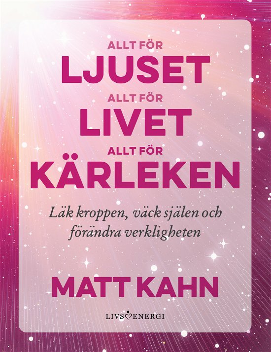 Cover for Matt Kahn · Allt för ljuset, allt för livet, allt för kärleken (Bound Book) (2023)