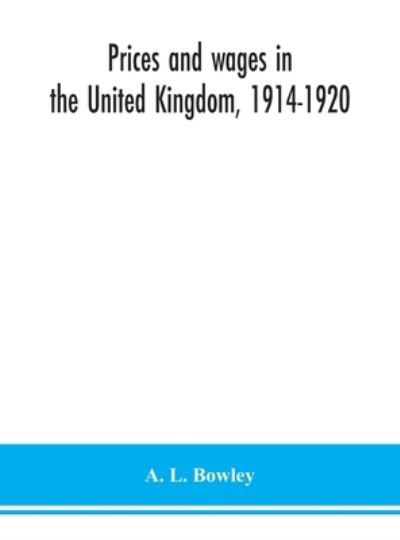 Cover for A L Bowley · Prices and wages in the United Kingdom, 1914-1920 (Inbunden Bok) (2020)