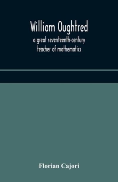 Cover for Cajori · William Oughtred, a great seventeenth-century teacher of mathematics (Taschenbuch) (2020)