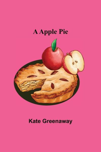 A Apple Pie - Kate Greenaway - Książki - Alpha Edition - 9789354543456 - 1 maja 2021