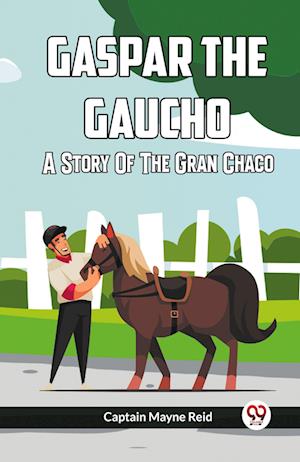 Cover for Captain Mayne Reid · Gaspar The Gaucho A Story Of The Gran Chaco (Paperback Book) (2024)