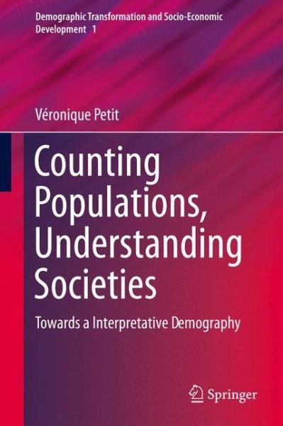 Cover for Veronique Petit · Counting Populations, Understanding Societies: Towards a Interpretative Demography - Demographic Transformation and Socio-Economic Development (Gebundenes Buch) [2013 edition] (2013)