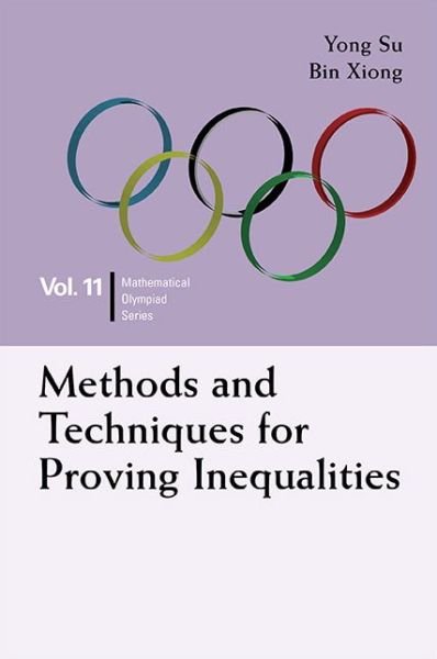 Methods And Techniques For Proving Inequalities: In Mathematical Olympiad And Competitions - Mathematical Olympiad Series - Su, Yong (Peking Univ, China) - Books - World Scientific Publishing Co Pte Ltd - 9789814696456 - December 3, 2015