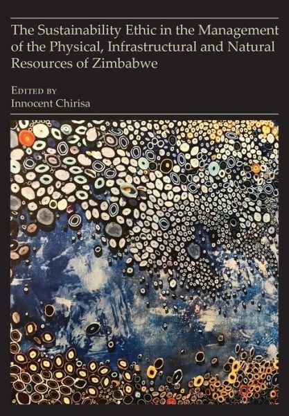 Cover for Innocent Chirisa · The Sustainability Ethic in the Management of the Physical, Infrastructural and Natural Resources of Zimbabwe (Taschenbuch) (2019)