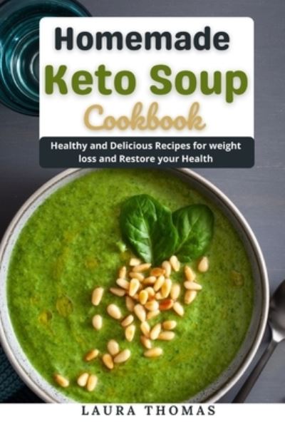 Cover for Laura Thomas · Homemade keto soup cookbook: Healthy and delicious recipes for weight loss and restore your health (Paperback Book) (2021)