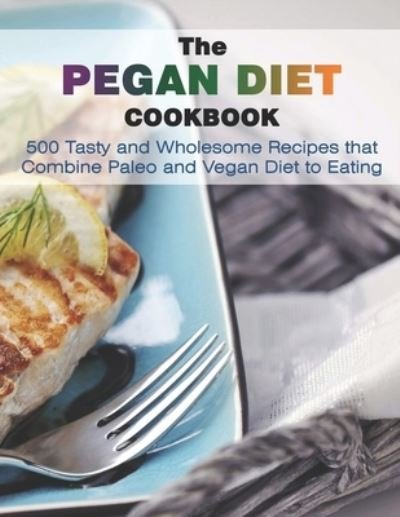 Cover for Daniel Jones · The Pegan Diet Cookbook: 500 Tasty and Wholesome Recipes that Combine Paleo and Vegan Diet to Eating (Pocketbok) (2021)