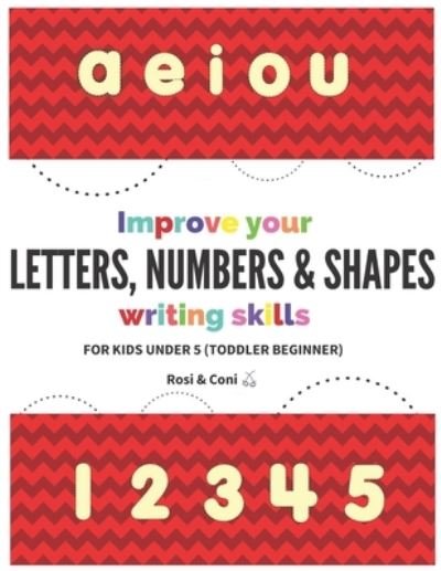 Cover for Coni, Rosi &amp; · Improve your Letters, Numbers &amp; Shapes Writing Skills For kids under 5 (Toddler Beginner) (Paperback Book) (2021)