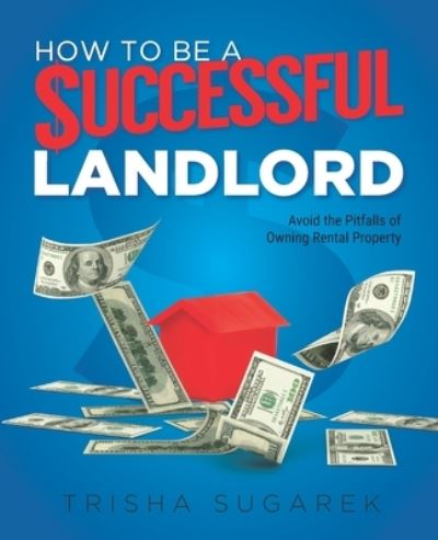 Cover for Trisha Sugarek · How To Be a $uccessful Landlord: A Handbook to Help You Avoid the Pitfalls Owning Rental Property (Paperback Book) (2021)