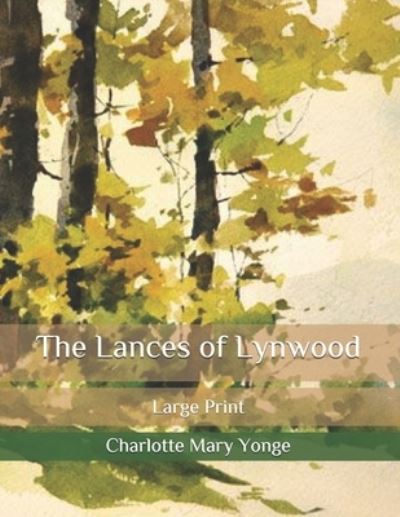 The Lances of Lynwood: Large Print - Charlotte M Yonge - Books - Independently Published - 9798573337456 - November 29, 2020