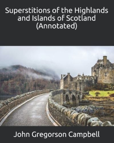 Cover for John Gregorson Campbell · Superstitions of the Highlands and Islands of Scotland (Annotated) (Pocketbok) (2020)