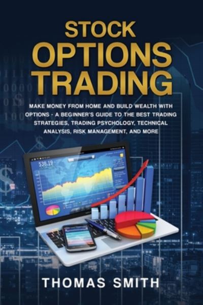 Cover for Thomas Smith · Stock Options Trading: Make Money From Home And Build Wealth With Options - A Beginner's Guide To The Best Trading Strategies, Trading Psychology, Technical Analysis, Risk Management, And More. (Paperback Book) (2020)