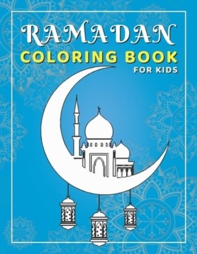 Ramadan Coloring Book for Kids: Activity book perfect for gift, easy fun and educational islamic book for young children, preschool and toddlers - celebrate the holy month - Hilal Ilias Abadi - Bøger - Independently Published - 9798730635456 - 30. marts 2021