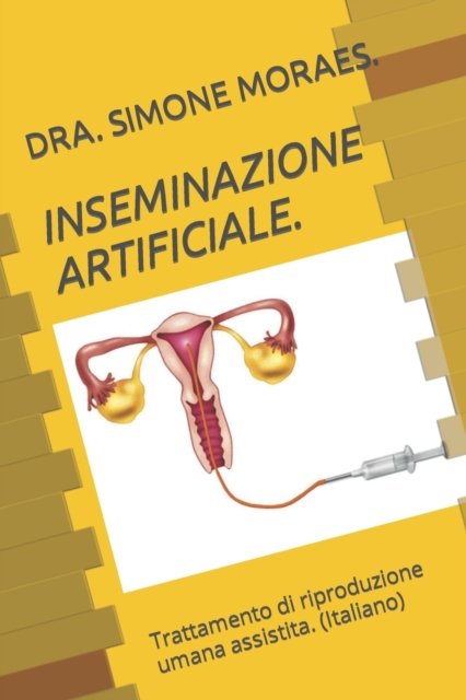 Cover for Dra Simone Moraes · Inseminazione Artificiale.: Trattamento di riproduzione umana assistita. (Italiano) - Series de Explicacoes Simples, Sobre OS Tratamentos de Reproducao Humana Assistida. (Paperback Book) (2022)