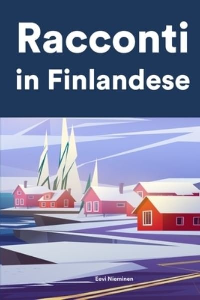 Cover for Eevi Nieminen · Racconti in Finlandese: Racconti in Finlandese per principianti e intermedi (Taschenbuch) (2022)