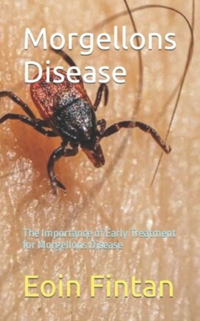 Morgellons Disease: The Importance of Early Treatment for Morgellons Disease - Eoin Fintan - Livros - Independently Published - 9798865346456 - 24 de outubro de 2023