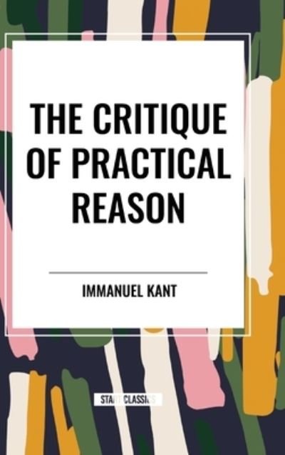 Cover for Immanuel Kant · The Critique of Practical Reason (Hardcover bog) (2024)
