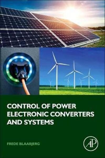 Control of Power Electronic Converters and Systems: Volume 1 - Frede Blaabjerg - Books - Elsevier Science Publishing Co Inc - 9780128052457 - January 24, 2018
