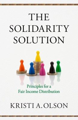 Cover for Olson, Kristi A. (Assistant Professor of Philosophy, Assistant Professor of Philosophy, Bowdoin College) · The Solidarity Solution: Principles for a Fair Income Distribution (Hardcover Book) (2020)