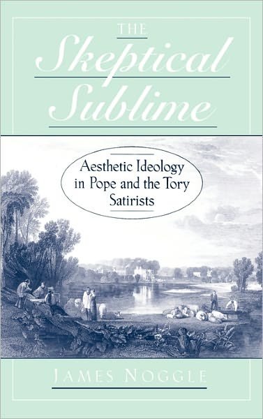 Cover for Noggle, James (Assistant Professor of English, Assistant Professor of English, Wellesley College) · The Skeptical Sublime: Aesthetics Ideology in Pope and the Tory Satirists (Inbunden Bok) (2001)