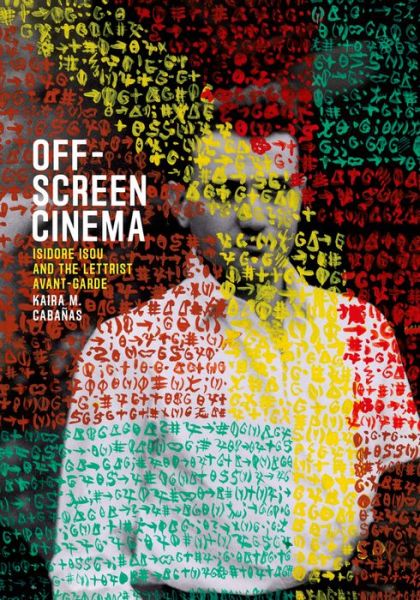 Cover for Kaira M. Cabanas · Off-Screen Cinema: Isidore Isou and the Lettrist Avant-Garde (Inbunden Bok) (2015)