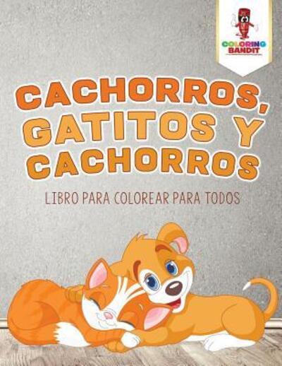 Cover for Coloring Bandit · Cachorros, Gatitos Y Cachorros : Libro Para Colorear Para Todos (Pocketbok) (2017)