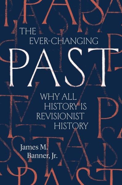 Cover for Banner, James M., Jr. · The Ever-Changing Past: Why All History Is Revisionist History (Hardcover Book) (2021)