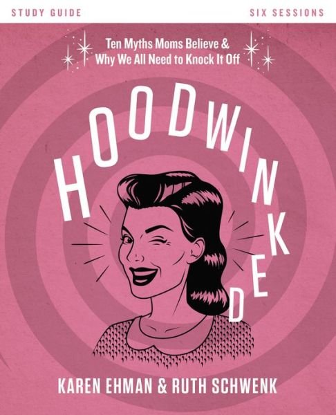 Cover for Karen Ehman · Hoodwinked Bible Study Guide: Ten Myths Moms Believe and   Why We All Need to Knock It Off (Pocketbok) (2015)