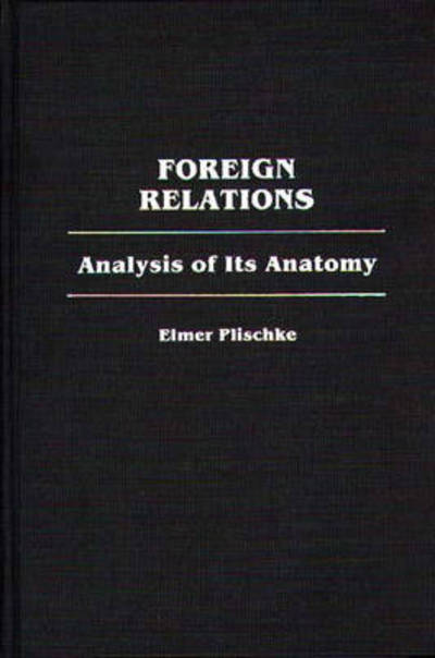Cover for Elmer Plischke · Foreign Relations: Analysis of Its Anatomy (Hardcover Book) (1988)