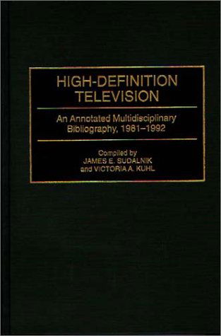 Cover for Victoria Kuhl · High-Definition Television: An Annotated Multidisciplinary Bibliography, 1981-1992 - Bibliographies and Indexes in Science and Technology (Hardcover Book) [Annotated edition] (1994)