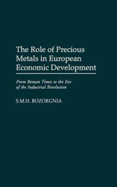 Cover for Mohammad H. Bozorgnia · The Role of Precious Metals in European Economic Development: From Roman Times to the Eve of the Industrial Revolution (Hardcover Book) (1998)