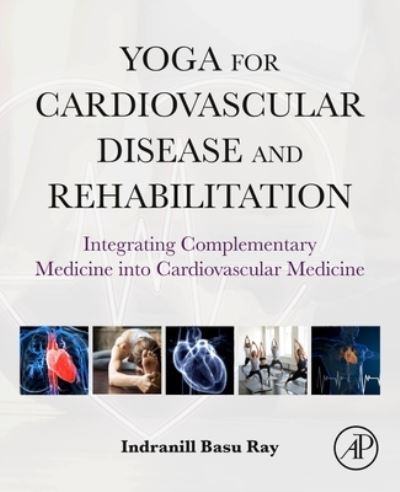 Cover for Basu Ray, Indranill, MD (Cardiologist and Interventional Cardiac Electrophysiologist, Memphis VA Medical Center; Adjunct Professor, The University of Memphis, TN, USA) · Yoga for Cardiovascular Disease and Rehabilitation: Integrating Complementary Medicine into Cardiovascular Medicine (Pocketbok) (2024)