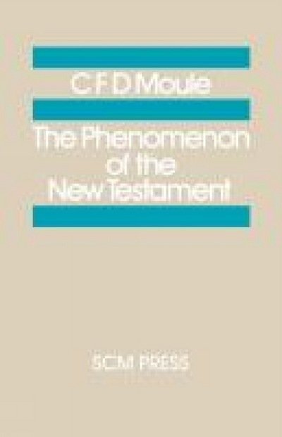 The Phenomenon of the New Testament - C. D. F. Moule - Books - SCM Press - 9780334013457 - July 9, 2012