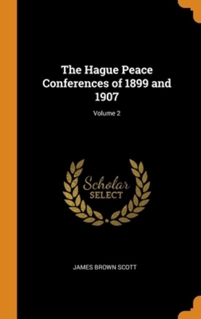 Cover for James Brown Scott · The Hague Peace Conferences of 1899 and 1907; Volume 2 (Gebundenes Buch) (2018)