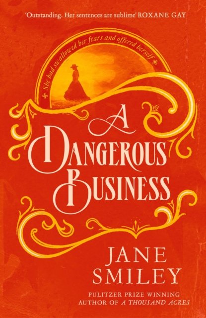Cover for Jane Smiley · A Dangerous Business: from the author of the Pulitzer prize winner, A THOUSAND ACRES (Inbunden Bok) (2023)
