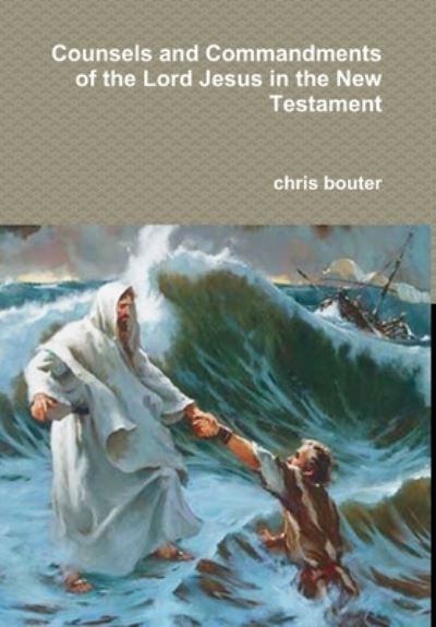 Cover for Ma Chris Bouter · Counsels and Commandments of the Lord Jesus in the New Testament (Inbunden Bok) (2020)