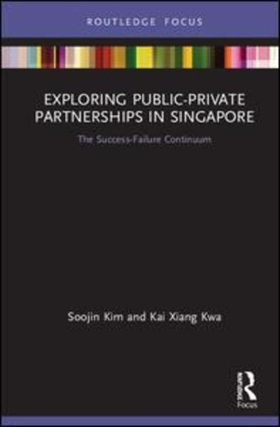 Cover for Kim, Soojin (Nanyang Technological University, Singapore) · Exploring Public-Private Partnerships in Singapore: The Success-Failure Continuum - Routledge Focus on Public Governance in Asia (Hardcover Book) (2019)