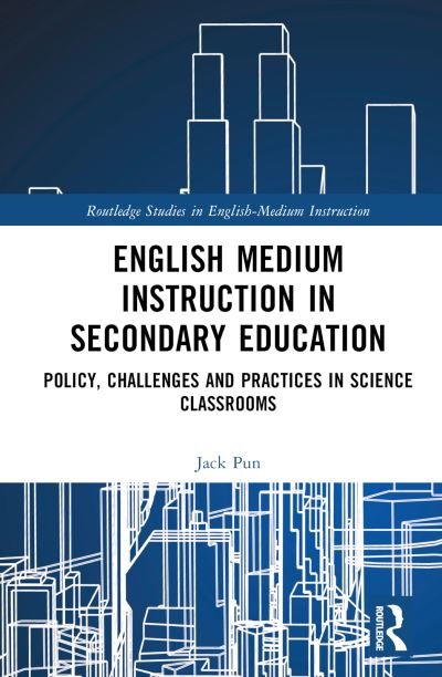 English Medium Instruction in Secondary Education: Policy, Challenges and Practices in Science Classrooms - Routledge Studies in English-Medium Instruction - Jack Pun - Livros - Taylor & Francis Ltd - 9780367431457 - 19 de abril de 2024