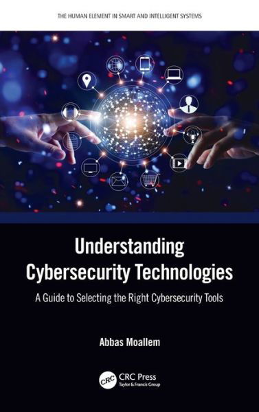 Cover for Moallem, Abbas (Adjunct Faculty, San Jose State University, CA) · Understanding Cybersecurity Technologies: A Guide to Selecting the Right Cybersecurity Tools - The Human Element in Smart and Intelligent Systems (Hardcover Book) (2021)