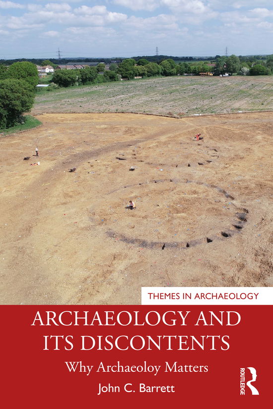 Cover for Barrett, John C. (University of Sheffield) · Archaeology and its Discontents: Why Archaeology Matters - Themes in Archaeology Series (Paperback Book) (2021)