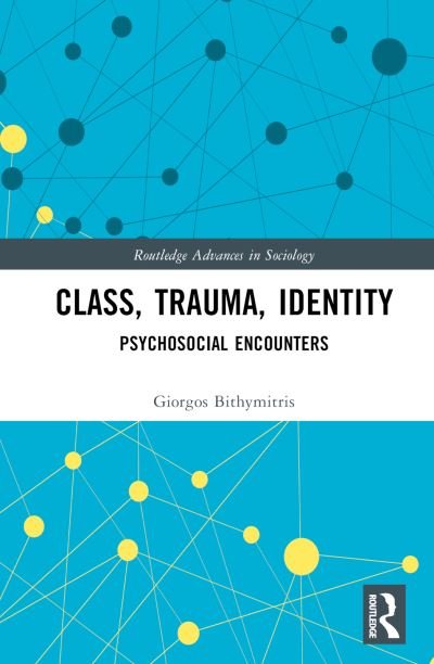 Cover for Bithymitris, Giorgos (National Centre for Social Research (EKKE), Greece) · Class, Trauma, Identity: Psychosocial Encounters - Routledge Advances in Sociology (Hardcover Book) (2023)
