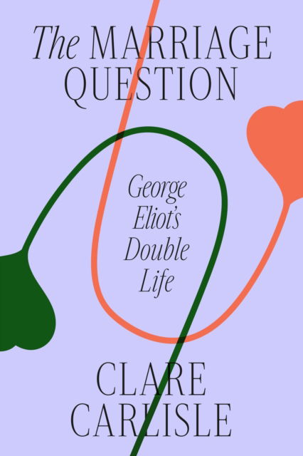 Cover for Clare Carlisle · The Marriage Question: George Eliot's Double Life (Hardcover bog) (2023)