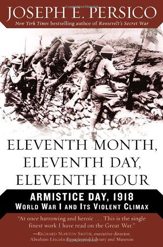 Cover for Joseph E. Persico · Eleventh Month, Eleventh Day, Eleventh Hour: Armistice Day, 1918 World War I and Its Violent Climax (Paperback Book) (2005)