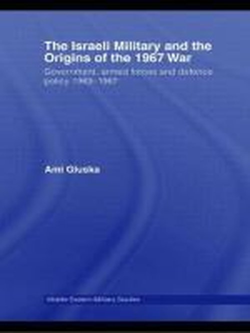 Cover for Gluska, Ami (Hebrew University of Jerusalem and Ashkelon Academic College, Israel) · The Israeli Military and the Origins of the 1967 War: Government, Armed Forces and Defence Policy 1963–67 - Middle Eastern Military Studies (Hardcover Book) (2006)