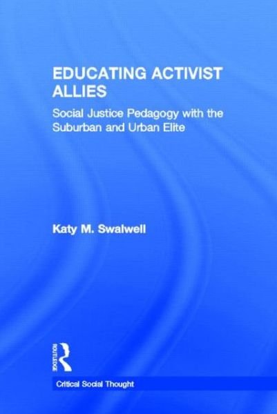 Educating Activist Allies: Social Justice Pedagogy with the Suburban and Urban Elite - Critical Social Thought - Katy Swalwell - Bøger - Taylor & Francis Ltd - 9780415529457 - 22. marts 2013